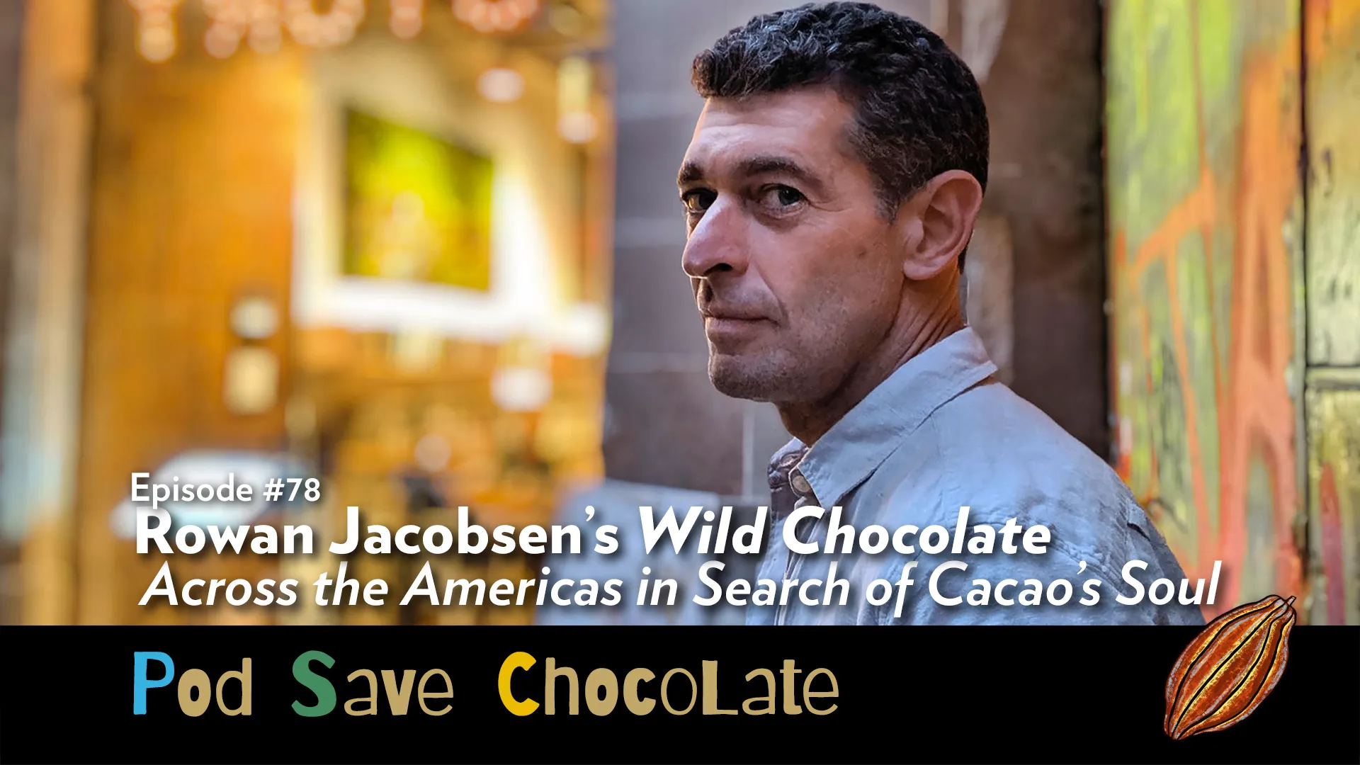 Rowan Jacobsen’s Wild Chocolate | #PodSaveChocolate Ep78